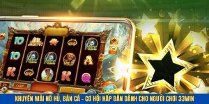 Khuyến Mãi Nổ Hũ, Bắn Cá - Quà Tặng Đẳng Cấp Tại 33win