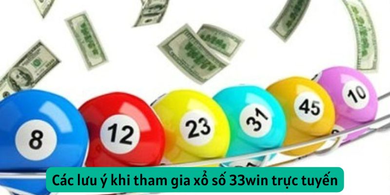 Các lưu ý khi tham gia xổ số 33win trực tuyến
