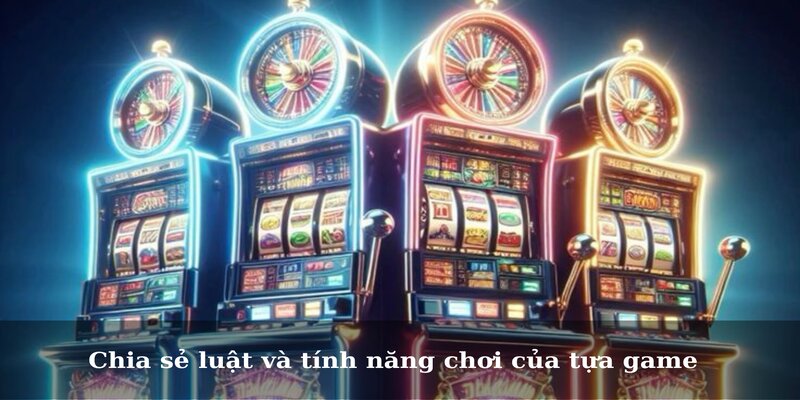 Chia sẻ luật và tính năng chơi của tựa game 
