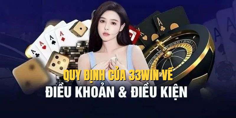 Một vài quy định quan trọng  có trong điều khoản điều kiện 33win