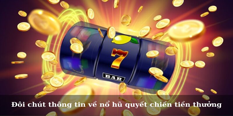 Đôi chút thông tin về nổ hũ quyết chiến tiền thưởng