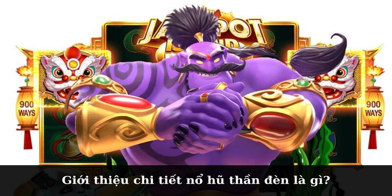 Giới thiệu chi tiết nổ hũ thần đèn là gì?