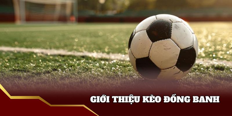 Giới thiệu kèo đồng banh