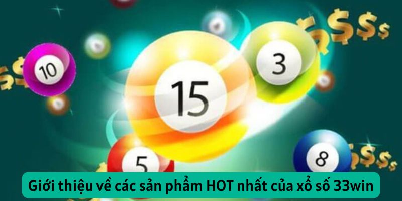 Giới thiệu về các sản phẩm HOT nhất của xổ số 33win