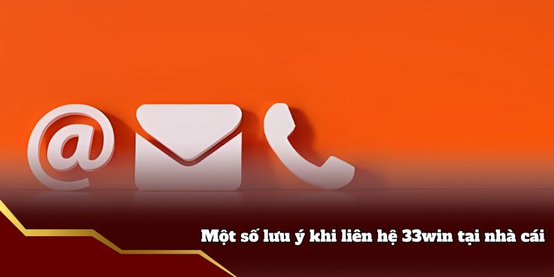 Một số lưu ý khi liên hệ 33win tại nhà cái