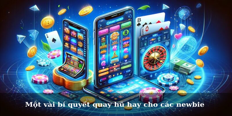 Một vài bí quyết quay nổ hũ quyết chiến tiền thưởng hay cho các newbie
