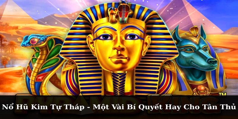 Nổ Hũ Kim Tự Tháp - Một Vài Bí Quyết Hay Cho Tân Thủ