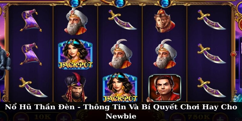 Nổ Hũ Thần Đèn - Thông Tin Và Bí Quyết Chơi Hay Cho Newbie