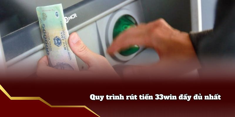 Quy trình rút tiền 33win đầy đủ nhất